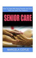 Senior Care: How To Cope With Aging Parents and Give Them the Care They Deserve