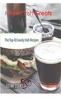 Mighty Irish Greats: Divine Irish Recipes, the Top 43 Lovely Irish Recipes