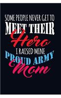 Some People Never Get to Meet Their Hero I Raised Mine Proud Army Mom: Military Family Writing Journal Lined, Diary, Notebook