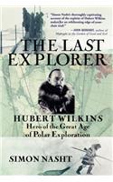 The Last Explorer: Hubert Wilkins, Hero of the Great Age of Polar Exploration