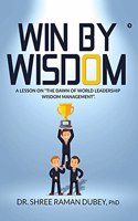 WIN By WISDOM: A Lesson on "The Dawn of World Leadership Wisdom Management".