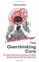 Overthinking Cure: The New And Proven Concept To Gain Greater Control Of Your Own Life