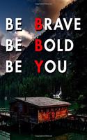 Be Brave Be Bold Be You