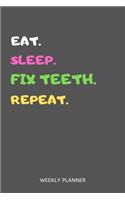 Eat Sleep Fix Teeth Repeat Weekly Planner