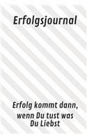Erfolgsjournal Erfolg kommt dann, wenn Du tust was Du Liebst