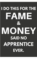 I Do This For The Fame & Money Said No Apprentice Ever