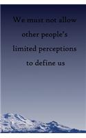We must not allow other people's limited perceptions to define us