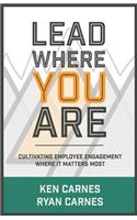 Lead Where You Are: Cultivating Employee Engagement Where It Matters Most