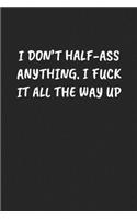 I Don't Half-Ass Anything. I Fuck It All The Way Up