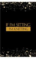 If I'm Sitting I'm Knitting