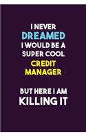 I Never Dreamed I would Be A Super Cool Credit manager But Here I Am Killing It