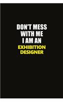 Don't Mess With Me I Am An Exhibition Designer: Career journal, notebook and writing journal for encouraging men, women and kids. A framework for building your career.