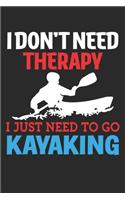 I don't need therapy i just need to go kayaking: Journal for Kayaking Lovers, Great Gift for Boys and Girls who likes Adventure Sports, Christmas Gift Book for ... Coach, Journal to Write in and Li