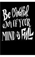 Be Mindful Even If Your Mind Is Full: 6x9 College Ruled Line Paper 150 Pages