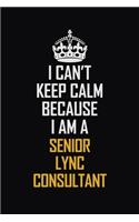I Can't Keep Calm Because I Am A Senior Lync Consultant: Motivational Career Pride Quote 6x9 Blank Lined Job Inspirational Notebook Journal