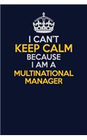 I Can't Keep Calm Because I Am A Multinational Manager: Career journal, notebook and writing journal for encouraging men, women and kids. A framework for building your career.