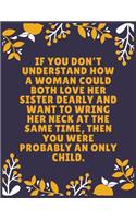 If you don't understand how a woman could both love her sister dearly and want to wring her neck at the same time, then you were probably an only