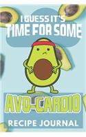 I Guess It's Time For Some Avo-Cardio Recipe Journal: 6 x 9 Inches 100 Pages Blank Recipe Book