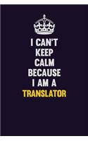 I Can't Keep Calm Because I Am A Translator