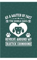 As A Matter Of Fact The World Does Revolve Around My Bluetick Coonhound: Line Journal, Diary Or Notebook For Dog Lovers. 110 Story Paper Pages. 6 in x 9 in Cover.