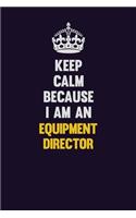 Keep Calm Because I Am An Equipment Director: Motivational and inspirational career blank lined gift notebook with matte finish