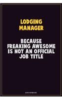 Lodging Manager, Because Freaking Awesome Is Not An Official Job Title: Career Motivational Quotes 6x9 120 Pages Blank Lined Notebook Journal