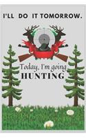I'll Do it Tomorrow.Today, I'm going Hunting: Best Hunting Journal Log Book for Hunter, Best Trip Tracker for All American Hunters, Ghost Hunting Notebook, Hunt Memories Notebook, Record Hunts f