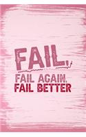 Fail, Fail Again, Fail Better: All Purpose 6x9 Blank Lined Notebook Journal Way Better Than A Card Trendy Unique Gift Pink Pincel Fail