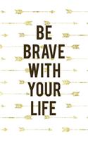 Be Brave With Your Life