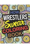How Wrestlers Swear: Wrestler Coloring Book For Swearing Like A Wrestler: Wrestler Gifts Birthday & Christmas Present For Wrestler