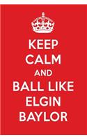 Keep Calm and Ball Like Elgin Baylor: Elgin Baylor Designer Notebook