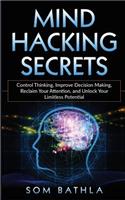 Mind Hacking Secrets: Control Thinking, Improve Decision Making, Reclaim Your Attention, and Unlock Your Limitless Potential