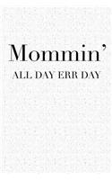 Mommin' All Day Err Day: A 6x9 Inch Matte Softcover Notebook Journal with 120 Blank Lined Pages and a Funny Parenting Cover Slogan