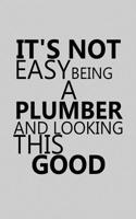 It's Not Easy Being a Plumber and Looking This Good: Notebook, Journal or Planner Size 6 X 9 110 Lined Pages Office Equipment Great Gift Idea for Christmas or Birthday for a Plumber
