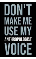 Don't Make Me Use My Anthropologist Voice: Blank Lined Office Humor Themed Journal and Notebook to Write In: Versatile Ruled Interior: Modern Lettering