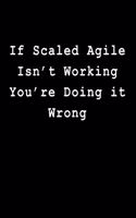 If Scaled Agile Isn't Working You're Doing It Wrong