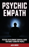 Psychic Empath: Psychic Development Survival Guide for Highly Sensitive People! Practicing Mindfulness, Mental Health Essential Meditations and Affirmations to Redu