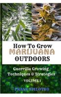 How to Grow Marijuana Outdoors: Guerrilla Growing Techniques & Strategies