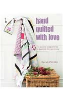 Hand Quilted with Love: 16 Quilts Inspired by a Passion for Quilting: 16 Quilts Inspired by a Passion for Quilting