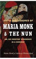 Awful Disclosures of Maria Monk & The Nun; or, Six Months' Residence in a Convent