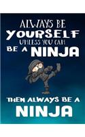 Always Be Yourself Unless You Can Be A Ninja Then Always Be A Ninja: Composition Notebook Journal