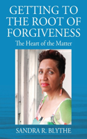 Getting to the Root of Forgiveness: The Heart of the Matter