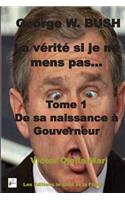 George W. Bush -La verite si je ne mens pas? - TOME 1