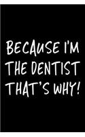 Because I'm the Dentist That's Why!