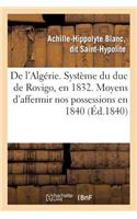 de l'Algérie. Système Du Duc de Rovigo, En 1832. Moyens d'Affermir Nos Possessions En 1840