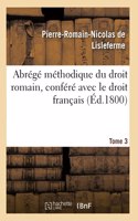 Abrégé Méthodique Du Droit Romain, Conféré Avec Le Droit Français. Tome 3