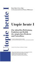 Utopie Heute I: Zur Aktuellen Bedeutung, Funktion Und Kritik Des Utopischen Denkens Und Vorstellens