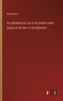 Alphabetical List of the Battles (with Dates) of the War of the Rebellion
