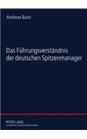 Das Fuehrungsverstaendnis Der Deutschen Spitzenmanager: Eine Empirische Studie Zur Soziologie Der Fuehrung(German)