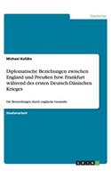 Diplomatische Beziehungen zwischen England und Preußen bzw. Frankfurt während des ersten Deutsch-Dänischen Krieges